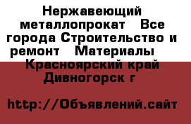 Нержавеющий металлопрокат - Все города Строительство и ремонт » Материалы   . Красноярский край,Дивногорск г.